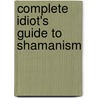 Complete Idiot's Guide To Shamanism by Gini Graham Scott
