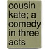 Cousin Kate; A Comedy In Three Acts