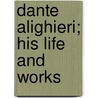 Dante Alighieri; His Life And Works door Paget Jackson Toynbee