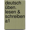Deutsch üben. Lesen & Schreiben A1 by Bettina Höldrich