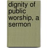 Dignity Of Public Worship, A Sermon door Sir Daniel Wilson