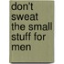 Don't Sweat the Small Stuff for Men