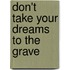 Don't Take Your Dreams to the Grave