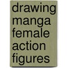 Drawing Manga Female Action Figures door Peter C. Gray