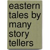 Eastern Tales By Many Story Tellers door Various Authors