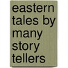 Eastern Tales By Many Story Tellers by Various Authors