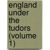 England Under the Tudors (Volume 1) by Willhelm Busch