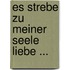 Es strebe zu meiner Seele Liebe ...