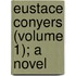 Eustace Conyers (Volume 1); A Novel