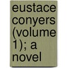 Eustace Conyers (Volume 1); A Novel door General Books