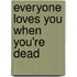 Everyone Loves You When You'Re Dead