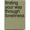 Finding Your Way through Loneliness by Elisabeth Elliot