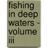 Fishing In Deep Waters - Volume Iii