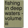 Fishing In Deep Waters - Volume Iii door Richard Rowlatt
