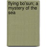 Flying Bo'Sun; A Mystery Of The Sea by Arthur Mason