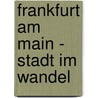 Frankfurt am Main - Stadt im Wandel by Markus Kutscher