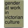 Gender At Work In Victorian Culture by Martin A. Danahay