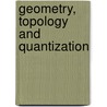 Geometry, Topology And Quantization by Pratul Bandyopadhyay