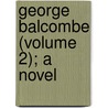 George Balcombe (Volume 2); A Novel by Beverley Tucker