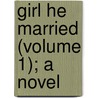 Girl He Married (Volume 1); A Novel by James Grant