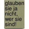 Glauben Sie ja nicht, wer Sie sind! by E. Noni Höfner