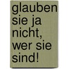 Glauben Sie ja nicht, wer Sie sind! door E. Noni Höfner