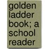 Golden Ladder Book; A School Reader