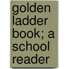 Golden Ladder Book; A School Reader by Elias Hershey Sneath