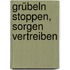 Grübeln stoppen, Sorgen vertreiben