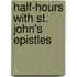 Half-Hours With St. John's Epistles