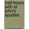 Half-Hours With St. John's Epistles by Daniel Steele
