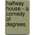 Halfway House - A Comedy Of Degrees