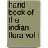 Hand Book of the Indian Flora Vol I