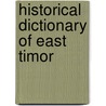 Historical Dictionary Of East Timor by Geoffrey Gunn