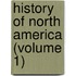 History Of North America (Volume 1)
