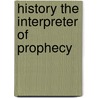 History The Interpreter Of Prophecy door Henry Kett