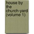 House by the Church-Yard (Volume 1)