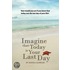 Imagine That Today Is Your Last Day