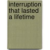 Interruption That Lasted A Lifetime door E. Bruce Heilman