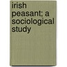 Irish Peasant; A Sociological Study door Guardian Of the Poor