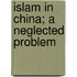 Islam in China; A Neglected Problem