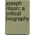 Joseph Ritson; A Critical Biography