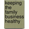 Keeping The Family Business Healthy door John L. Ward