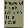 Knave of Hearts (Volume 1); A Novel by Mrs Alice Mangold Diehl