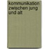 Kommunikation zwischen Jung und Alt