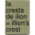 La Cresta de Ilion = Illion's Crest