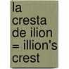 La Cresta de Ilion = Illion's Crest by Cristina Rivera Garza