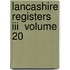 Lancashire Registers Iii  Volume 20