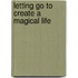 Letting Go to Create a Magical Life