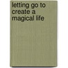 Letting Go to Create a Magical Life door Pat Sendejas